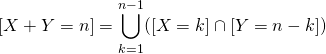 [X+Y=n]=\displaystyle \bigcup_{k=1}^{n-1}([X=k]\cap [Y=n-k])