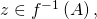 z \in f^{-1} \left( A \right),