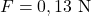 F=0,13~\mathrm{N}