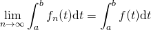 \quad \quad \displaystyle \lim_{n \to \infty } \int_a^b f_n(t) \textrm{d}t = \int_a^b f(t) \textrm{d}t