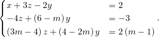 \[\begin{cases} x + 3 z - 2 y & = 2 \\ - 4 z + \left( 6 - m \right) y & = - 3 \\ \left( 3 m - 4 \right) z + \left( 4 - 2 m \right) y & = 2 \left( m - 1 \right) \end{cases}.\]