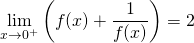 \quad \quad \displaystyle \lim _{x \to 0^+} \left ( f(x) + \frac 1 {f(x)} \right ) = 2