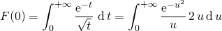 F(0)= \displaystyle \int_0 ^{+\infty} \frac {\textrm{e} ^{- t}} {\sqrt{t}} \, \, \textrm{d}\, t = \int_0 ^{+\infty} \frac {\textrm{e} ^{- u ^2 }} {u} \, 2 \, u \, \textrm{d}\, u