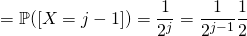 =\mathbb{P}([X=j-1])=\dfrac{1}{2^{j}}=\dfrac{1}{2^{j-1}}\dfrac{1}{2}