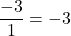 \dfrac{-3}{1} = -3