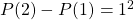 P(2) - P(1) = 1^2