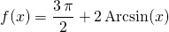 f(x) = \displaystyle \frac {3\, \pi} 2 + 2\, \textrm{Arcsin} (x )