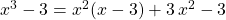 x ^3 - 3 = x^2(x - 3) + 3\, x ^2 - 3