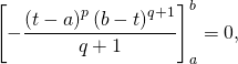 \left[ - \dfrac{\left( t - a \right)^p \left( b - t \right)^{q + 1} }{q + 1} \right]_a^b = 0,