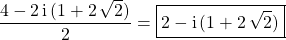 \displaystyle \frac {4 - 2 \, \textrm{i}\, ( 1 + 2 \, \sqrt{2}) } {2} =\boxed{ 2 - \textrm{i}\, ( 1 + 2 \, \sqrt{2})}