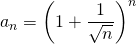 a_n = \displaystyle \left ( 1 + \frac 1 {\sqrt {n}} \right )^n