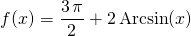 \quad \quad f(x) = \displaystyle \frac {3\, \pi} 2 + 2 \, \textrm{Arcsin}(x)