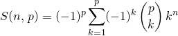 \displaystyle S(n,\, p) = (-1) ^p \sum _ {k = 1} ^p ( - 1) ^k \, \binom {p} {k} \, k ^n