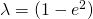 \lambda=(1-e^{2})