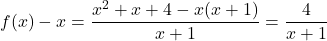f(x) - x = \dfrac{x^2 + x + 4 - x(x + 1)}{x + 1} = \dfrac{4}{x + 1}
