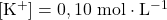 [\mathrm{K^+}]=0,10~\mathrm{mol\cdot L^{-1}}