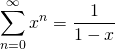 \displaystyle\sum_{n=0}^{\infty}x^n=\frac{1}{1-x}