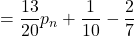 =\displaystyle {\frac{13}{20}}p_{n} + \displaystyle {\frac{1}{10}} - \displaystyle {\frac{2}{7}}