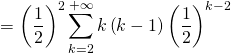 = \left( \dfrac12 \right)^2 \displaystyle\sum_{k=2}^{+ \infty} k \left( k - 1 \right) \left( \dfrac12 \right)^{k - 2}