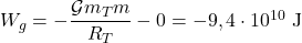 W_g=-\dfrac{\mathcal{G}m_Tm}{R_T}-0=-9,4\cdot 10^{10}~\mathrm{J}