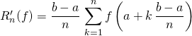 R'_n(f) = \displaystyle \frac {b - a} n \, \sum _{k = 1} ^{n } f \left ( a + k \, \frac {b - a} n \right )