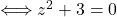 \Longleftrightarrow z^{2}+3=0