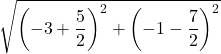 \sqrt{\left(-3+\dfrac{5}{2}\right)^2+\left(-1-\dfrac{7}{2}\right)^2}