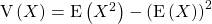 \textrm{V} \left (X \right ) = \textrm{E} \left (X^2 \right ) - \left ( \textrm{E} \left (X \right ) \right ) ^2