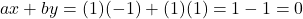 ax+by=(1)(-1)+(1)(1)=1-1=0