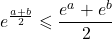 e^{\frac{a+b}{2}} \leqslant \dfrac{e^a + e^b}{2}