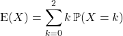 \textrm{E} (X) = \displaystyle \sum _ {k = 0} ^2 k \, \mathbb{P}(X = k)