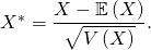 X^* = \dfrac{X - \mathbb{E} \left( X \right)}{\sqrt{V \left( X \right)}}.