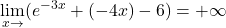 \displaystyle\lim_{x\rightarrow}(e^{-3x}+(-4x)-6)=+\infty