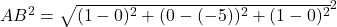 AB^2 = \sqrt{(1-0)^2+(0-(-5))^2+(1-0)^2}^2