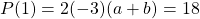 P(1) = 2 (-3) (a + b) = 18