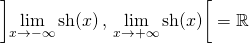 \displaystyle \left ] \lim_{x \to - \infty} \textrm{sh}(x) \, , \, \lim_{x \to + \infty} \textrm{sh}(x) \right [ = \mathbb{R}