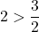 2>\dfrac{3}{2}