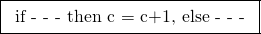 \[ \boxed{\begin{tabular}{l}if - - - then c = c+1, else - - - \\\end{tabular}}\]