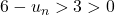 6 - u_n > 3 > 0