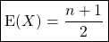 \qquad \qquad \boxed{\textrm{E}(X) = \dfrac {n + 1} 2 }