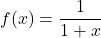 f(x)=\dfrac{1}{1+x}