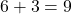 6 + 3 = 9