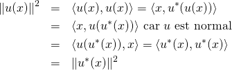 \begin{eqnarray*}\Vert u(x)\Vert ^2&=&\langle u(x),u(x)\rangle =\langle x,u^*(u(x))\rangle \\&=&\langle x,u(u^*(x))\rangle \text{ car }u\text{ est normal}\\&=&\langle u(u^*(x)),x\rangle = \langle u^*(x),u^*(x)\rangle\\&=&\Vert u^*(x)\Vert ^2\end{eqnarray*}