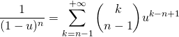 \displaystyle \frac {1} {(1 - u) ^n } = \sum _ {k = n - 1 } ^{+\infty} \binom {k} {n - 1} u ^{k - n + 1}