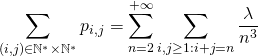 \displaystyle \sum_{(i,j)\in \mathbb{N}^{*}\times \mathbb{N}^{*}} p_{i,j} =\displaystyle \sum_{n=2}^{+\infty}\sum_{i,j\geq 1:i+j=n}\dfrac{\lambda}{n^{3}}