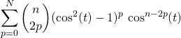 \; \; \displaystyle \sum _ {p = 0} ^N \binom {n} {2 p } (\cos^2(t) - 1 ) ^{p} \, \cos^{n - 2 p } (t)