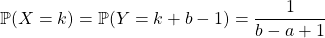 \mathbb{P}(X = k) = \mathbb{P}(Y = k + b - 1) = \dfrac 1 {b - a + 1}