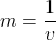 m=\dfrac{1}{v}
