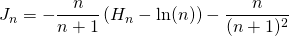 \displaystyle J_n = - \frac {n } {n + 1} \left ( H_n - \ln(n) \right ) - \frac {n} {(n +1)^2}
