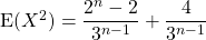 \textrm{E} (X^2 ) = \displaystyle \dfrac { 2 ^n - 2 } {3 ^{n - 1} } + \dfrac 4 {3 ^{n - 1}}